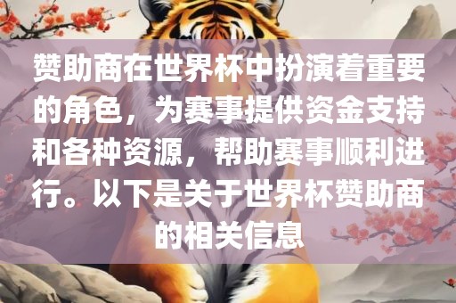 赞助商在世界杯中扮演着重要的角色，为赛事提供资金支持和各种资源，帮助赛事顺利进行。以下是关于世界杯赞助商的相关信息