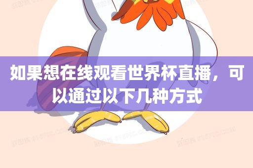 如果想在线观看世界杯直播，可以通过以下几种方式