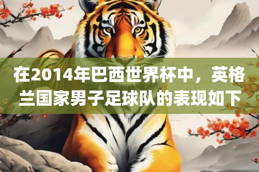 在2014年巴西世界杯中，英格兰国家男子足球队的表现如下