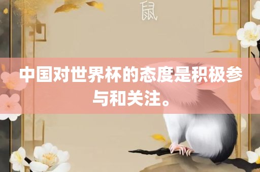 中国对世界杯的态度是积极参与和关注。