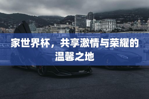 家世界杯，共享激漯河市盈旭机械设备有限公司情与荣耀的温馨之地