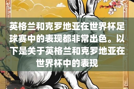 英格兰和克罗地亚在世界杯足球赛中的表现都非常出色。以下是关于英格兰和克罗地亚在世界杯中的表现