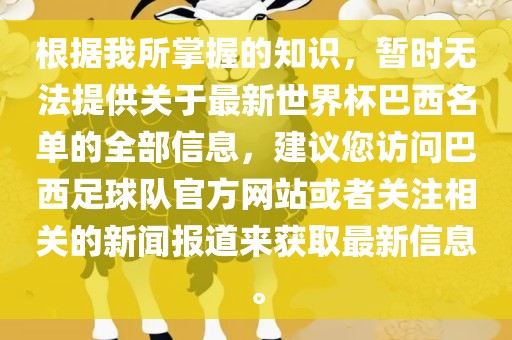 根据我所掌握的知识，暂时无法提供关于最新世界杯巴西名单的全部信息，建议您访问巴西足球队官方网站或者关注相关的新闻报道来获取最新信息。