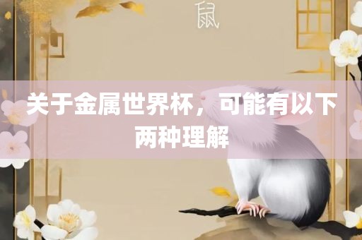 关于金属世界杯，可能有以下两种理解