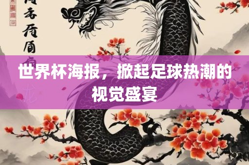 世界杯海报，掀起足球热潮的视觉盛宴
