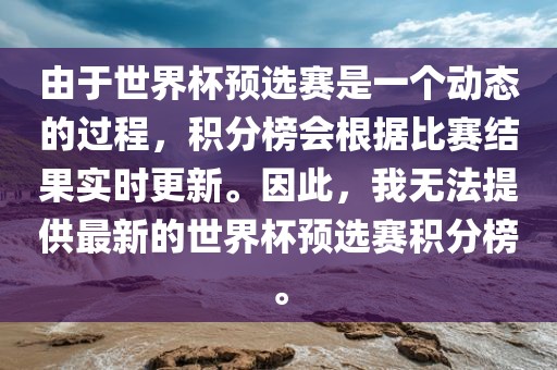由于世界杯预选赛是一个动态的过程，积分榜会根据比赛结果实时更新。因此，我无法提供最新的世界杯预选赛积分榜。