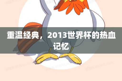 重温经典，2013世界杯的热血记忆