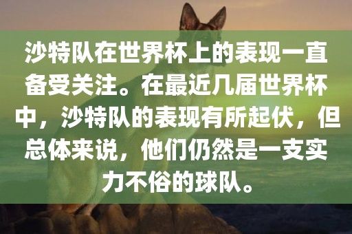 沙特队在世界杯上的表现一直备受关注。在最近几届世界杯中，沙特队的表现有所起伏，但总体来说，他们仍然是一支实力不俗的球队。