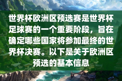 世界杯欧洲区预选赛是世界杯足球赛的一个重要阶段，旨在确定哪些国家将参加最终的世界杯决赛。以下是关于欧洲区预选的基本信息