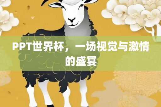 PPT世界杯，一场视觉与激情的盛宴