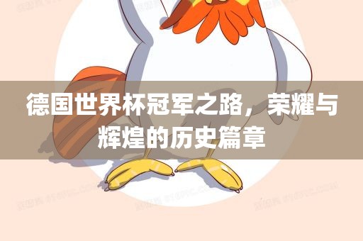 德国世界杯冠军之路，荣耀漯河市盈旭机械设备有限公司与辉煌的历史篇章