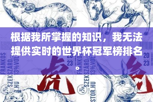 根据我所掌握的知识，我无法提供实时的世界杯冠军榜排名。