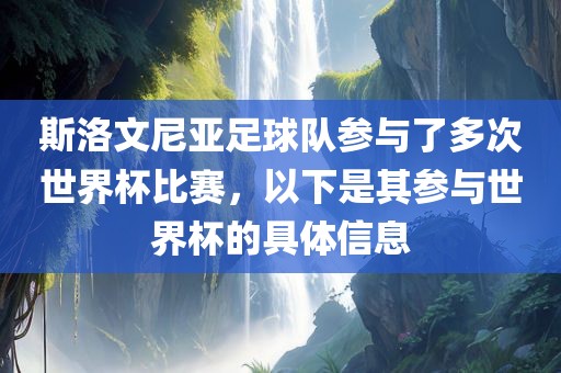 斯洛文尼亚足球队参与了多次世界杯比赛，以下是其参与世界杯的具体信息